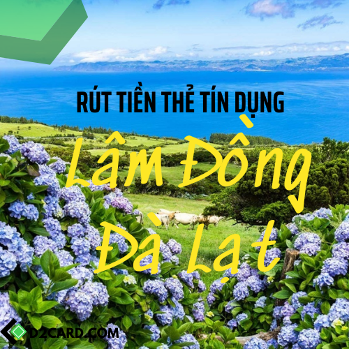 Cách rút tiền thẻ tín dụng Lâm Đồng - Đà Lạt