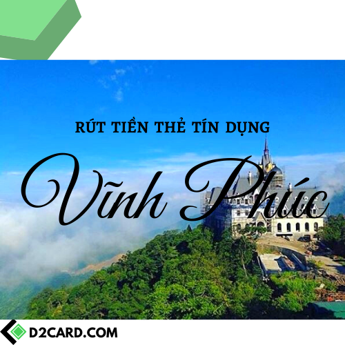 Rút tiền mặt thẻ tín dụng Vĩnh Phúc