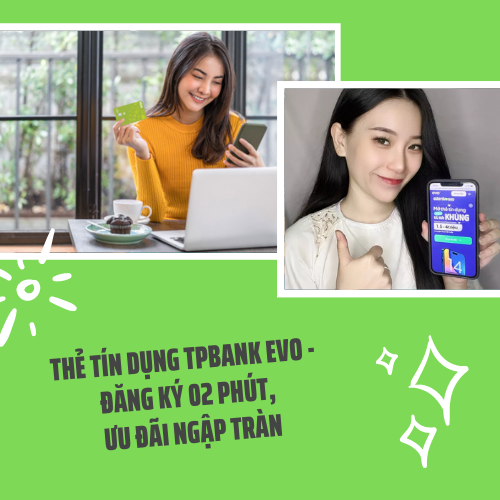 Thẻ tín dụng TPBank EVO – Đăng ký 02 phút, ưu đãi ngập tràn