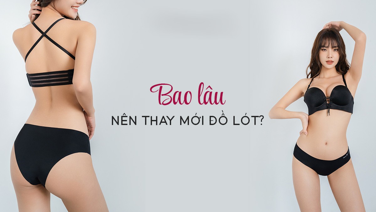 Bao Lâu Thì Nên Thay Quần Lót Mới? Những Dấu Hiệu Cần Lưu Ý