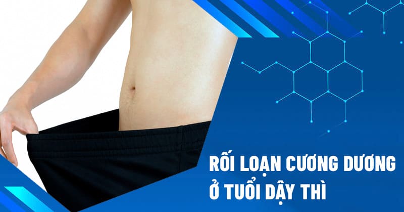 Rối Loạn Cương Dương Ở Tuổi Dậy Thì Là Do Đâu? Nguyên Nhân Và Cách Điều Trị Hiệu Quả