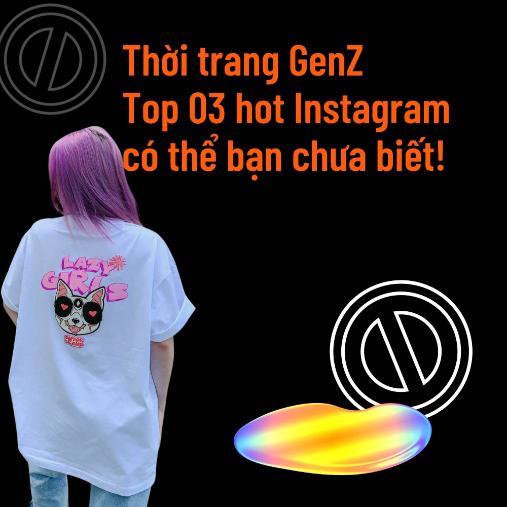 Thời trang Gen Z & Top 03 hot Instagram có thể bạn chưa biết!