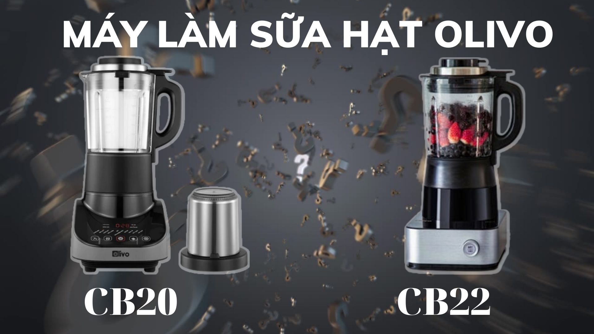 So sánh máy làm sữa hạt Olivo CB20 và Olivo CB22? Nên mua máy nào? Review có tâm tại Befoyo