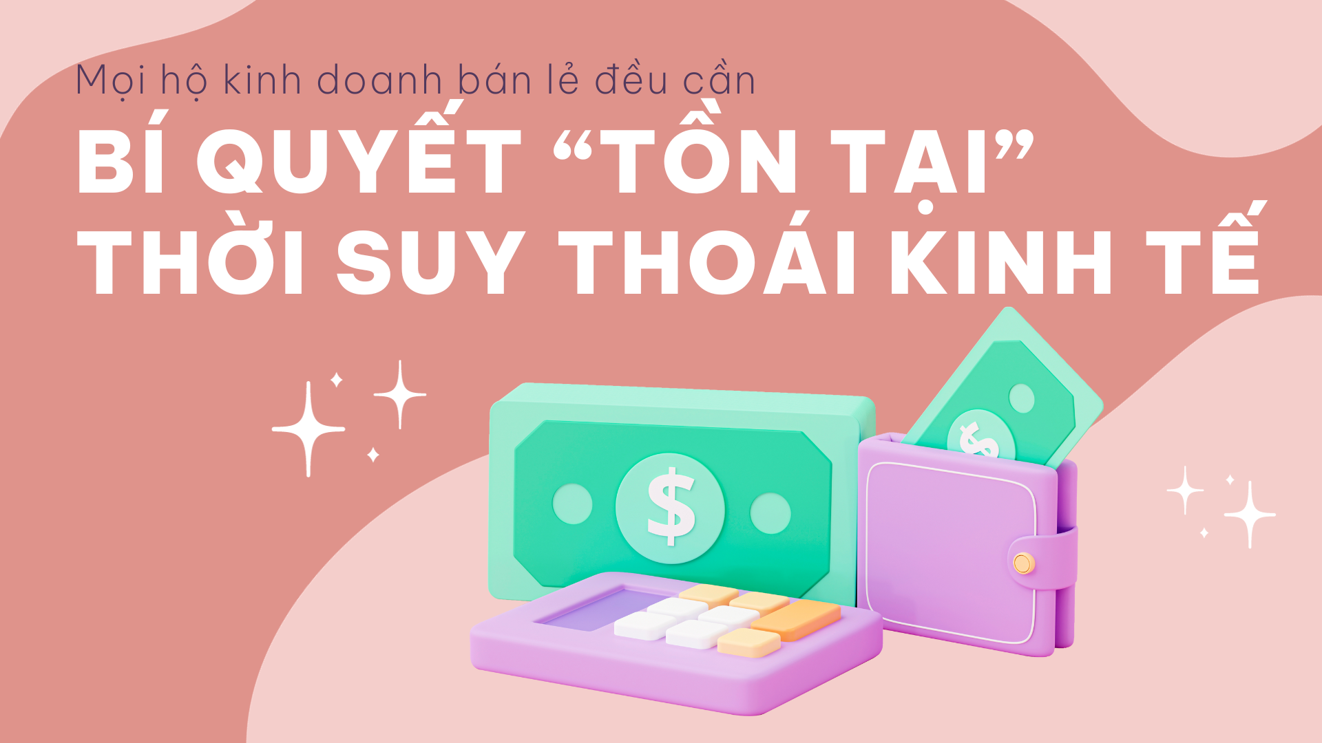 BÍ QUYẾT ÁP DỤNG NGAY CHO BẤT KỲ HỘ KINH DOANH BÁN LẺ THỜI KỲ KINH TẾ SUY THOÁI