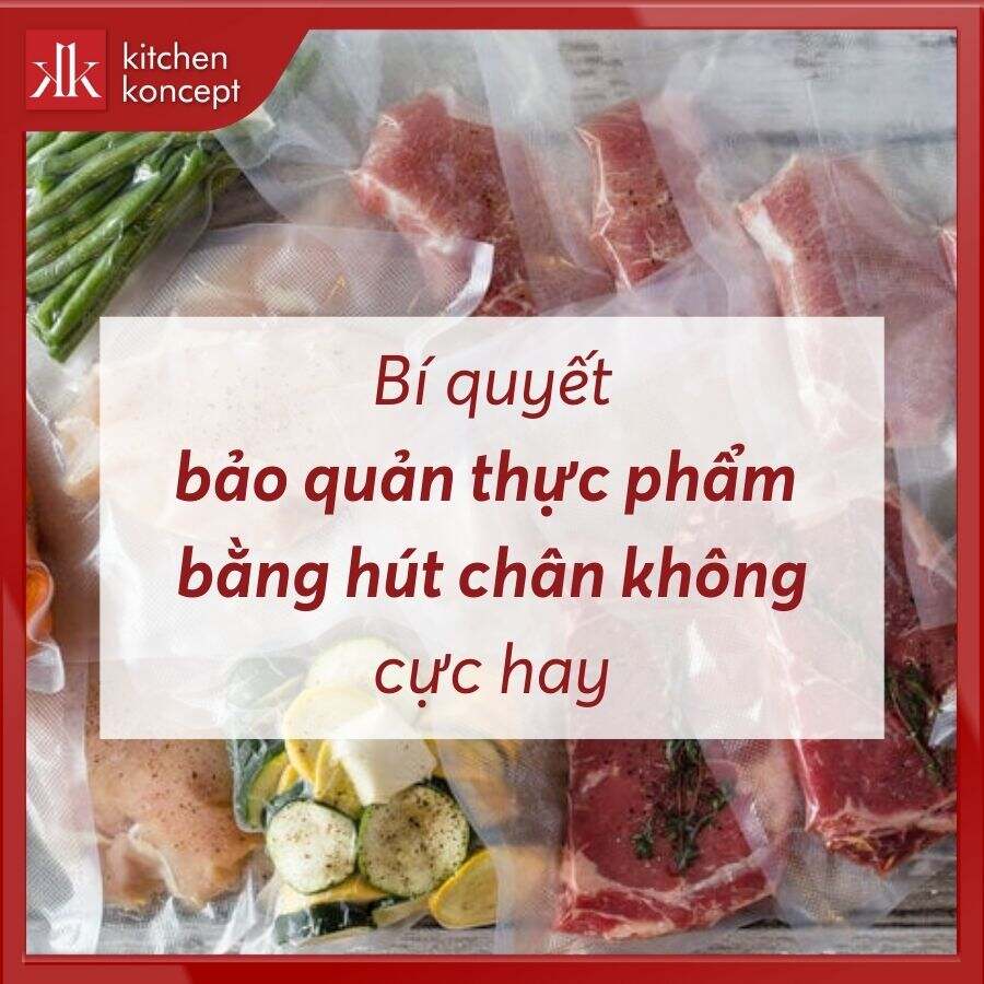 Bí quyết bảo quản thực phẩm bằng hút chân không cực hay
