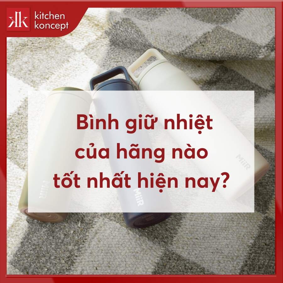 Bình giữ nhiệt của hãng nào tốt nhất hiện nay?