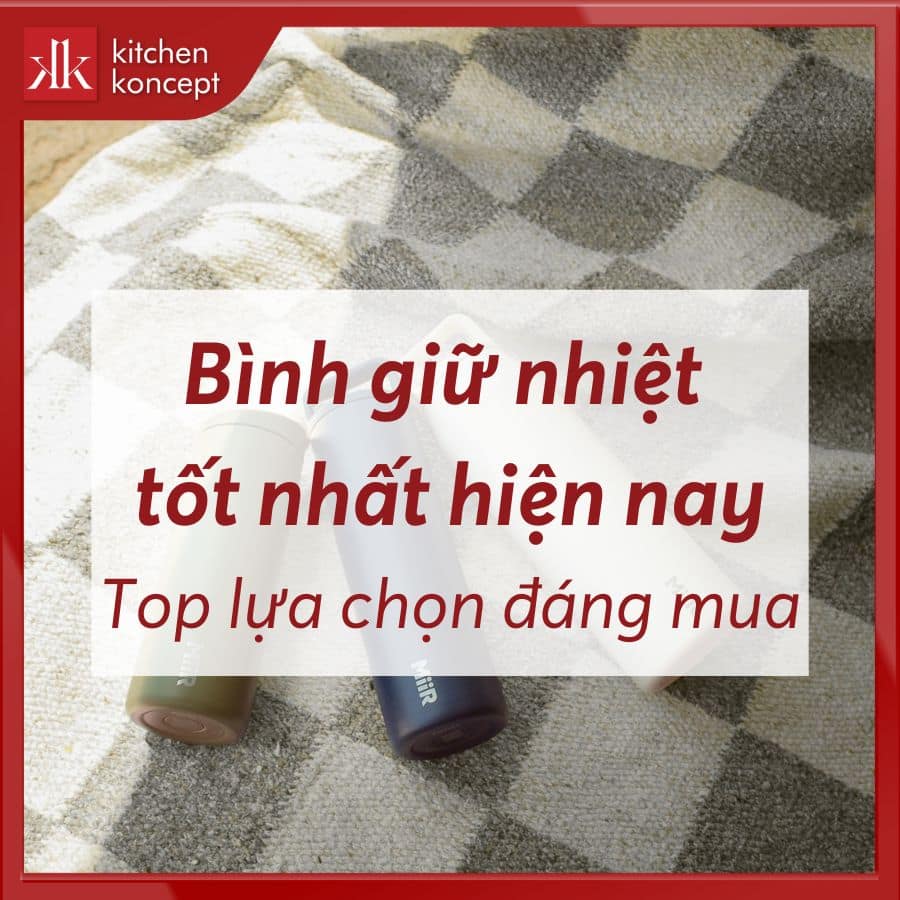 Bình giữ nhiệt tốt nhất hiện nay - Top lựa chọn đáng mua