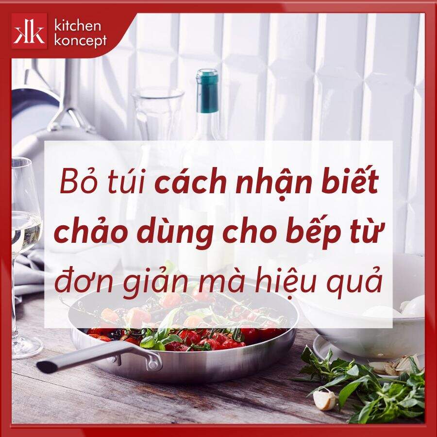 Bỏ túi cách nhận biết chảo dùng cho bếp từ đơn giản mà hiệu quả