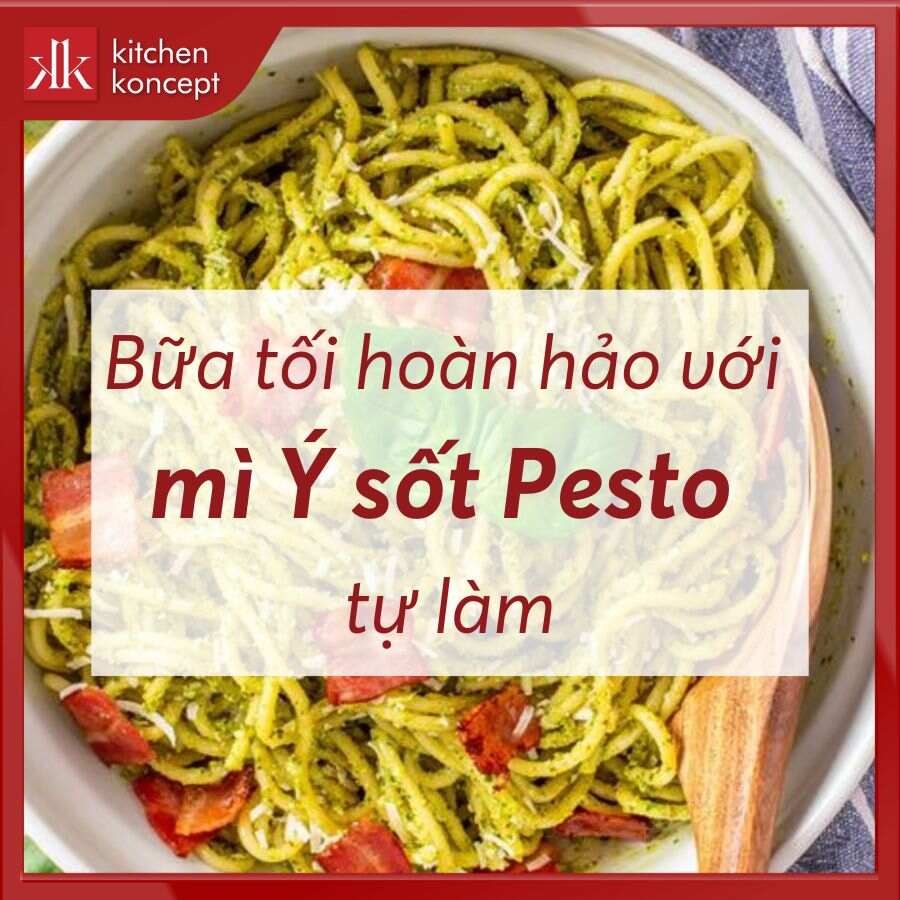 Bữa tối hoàn hảo với mì Ý sốt Pesto tự làm
