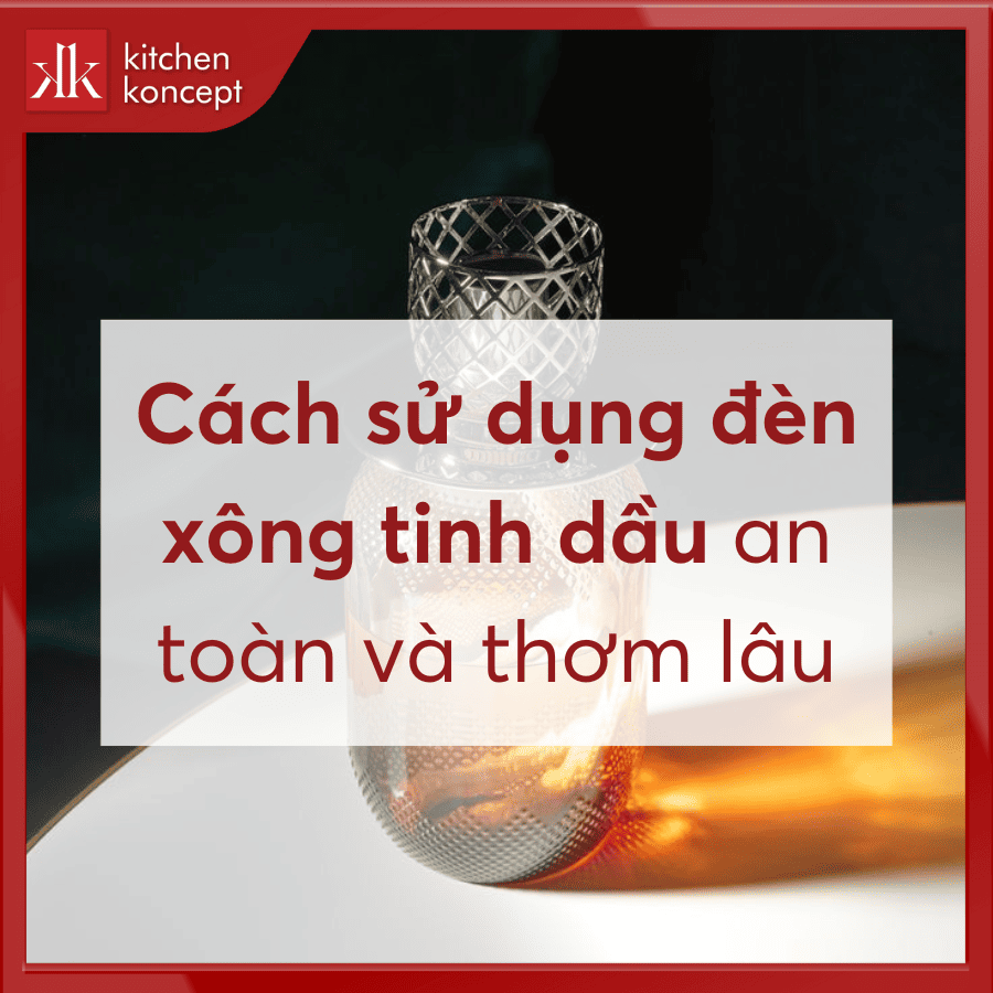 Cách sử dụng đèn xông tinh dầu thơm lâu và an toàn nhất