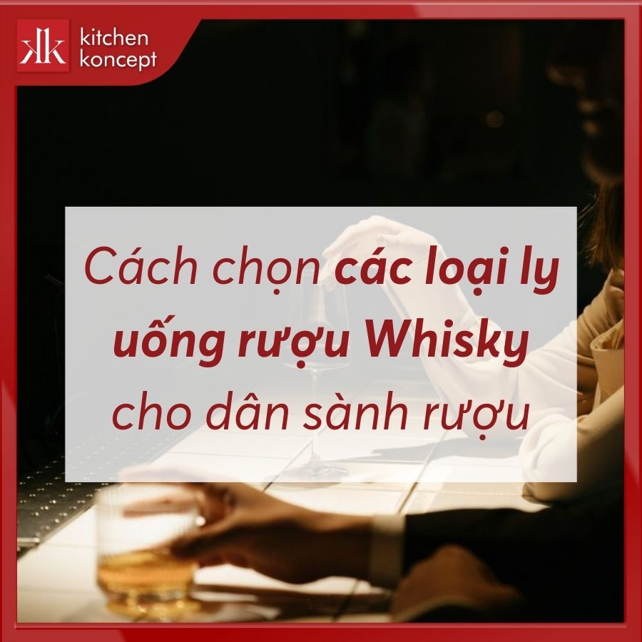 Cách chọn các loại ly uống rượu Whisky cho dân sành rượu