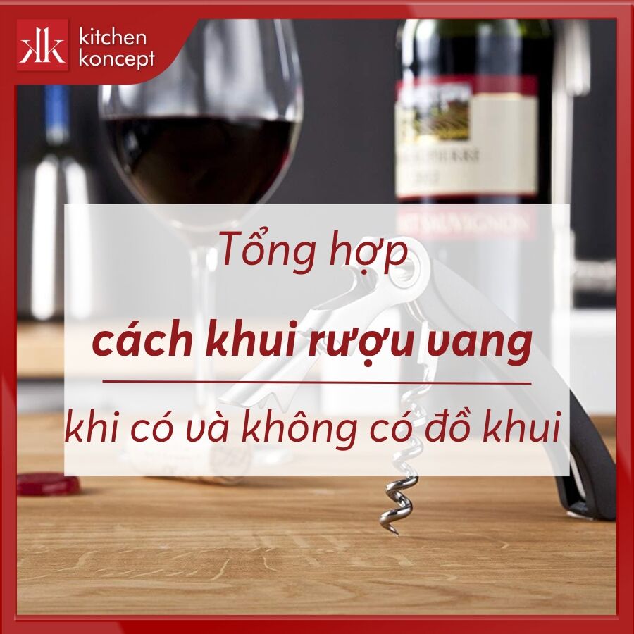 Tổng hợp cách khui rượu vang khi có và không có đồ khui