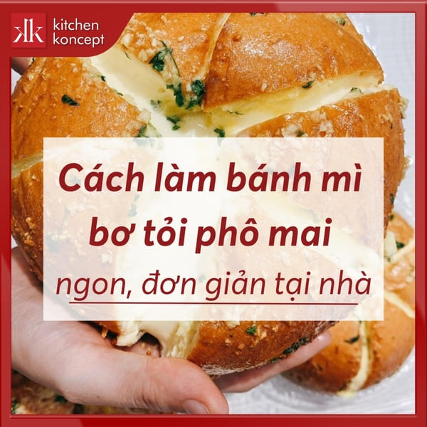 Cách làm bánh mì bơ tỏi phô mai ngon, đơn giản tại nhà