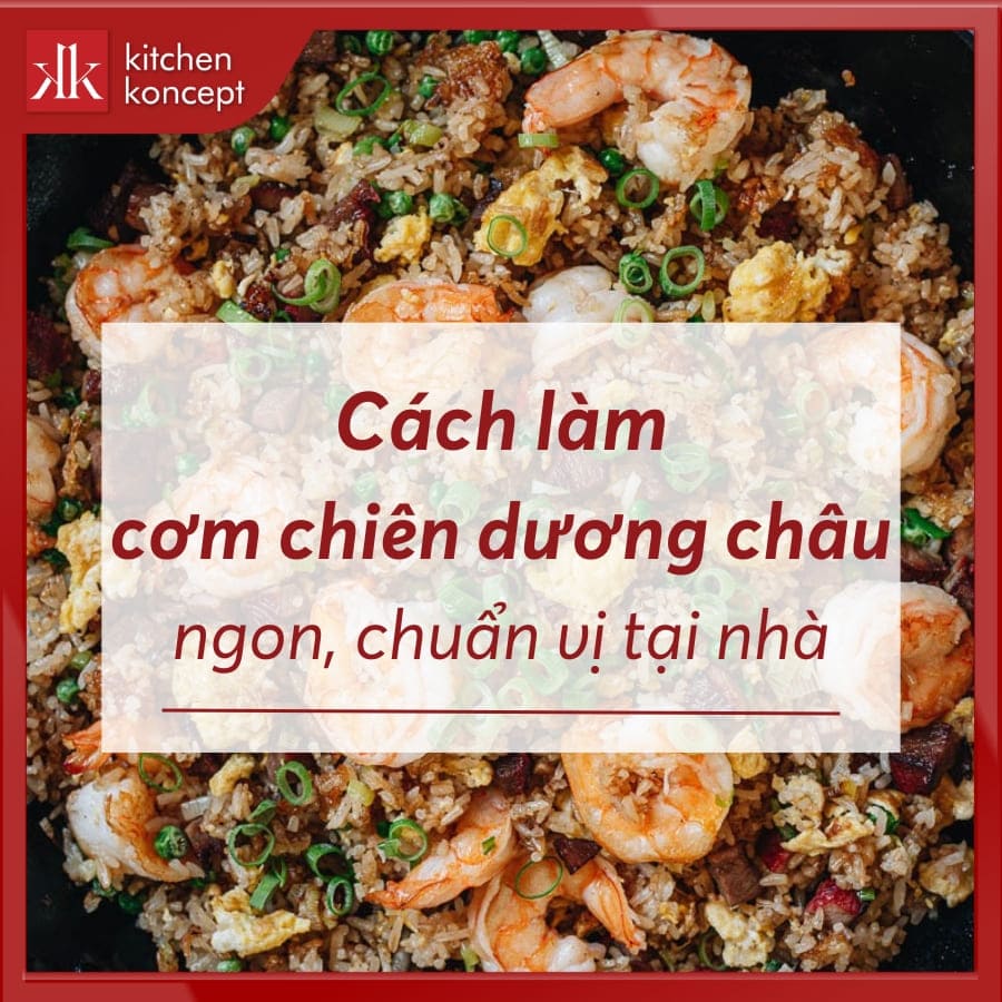 3 Cách làm cơm chiên Dương Châu giòn ngon, đơn giản tại nhà