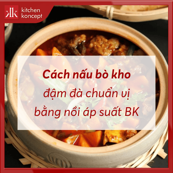 Cách nấu bò kho đậm đà chuẩn vị bằng nồi áp suất BK