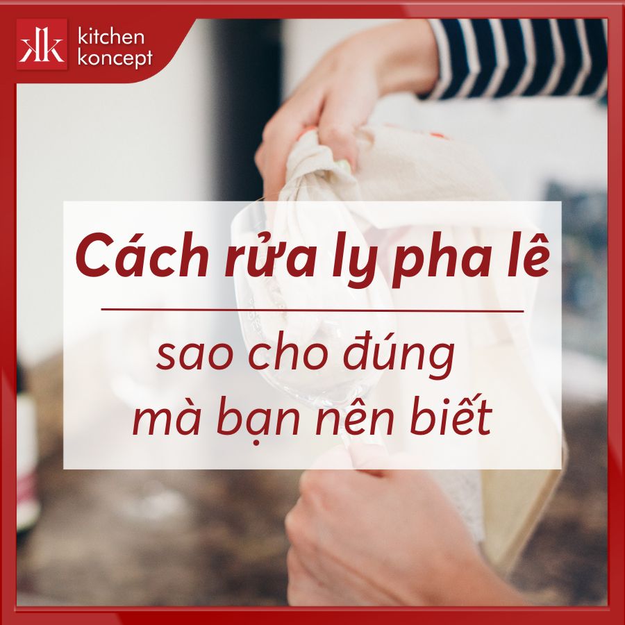 Cách rửa ly pha lê sao cho đúng mà bạn nên biết