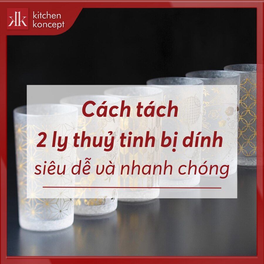 Cách tách 2 ly thuỷ tinh bị dính siêu dễ và nhanh chóng