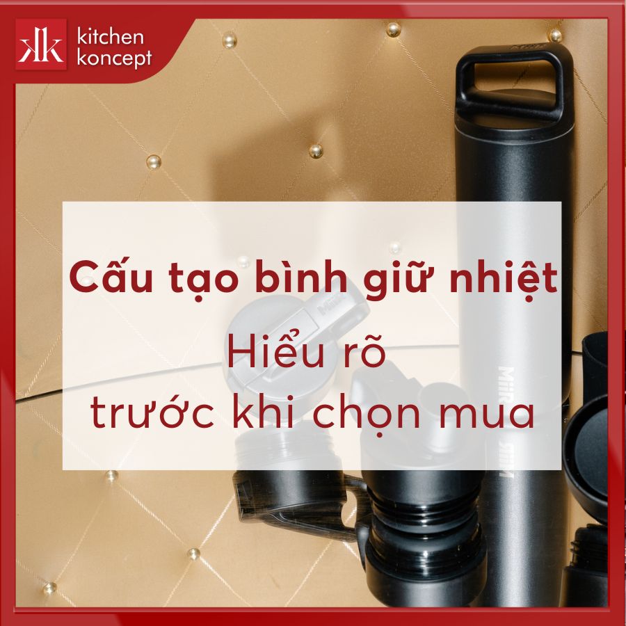 Cấu tạo bình giữ nhiệt: Hiểu rõ trước khi chọn mua