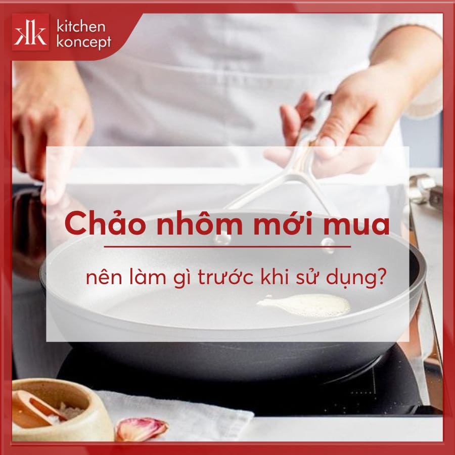 Chảo nhôm mới mua về nên làm gì trước khi sử dụng?