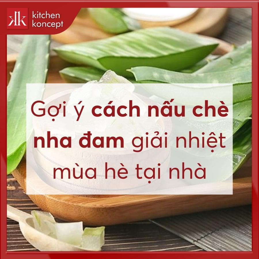 Gợi ý cách nấu chè nha đam giải nhiệt mùa hè tại nhà
