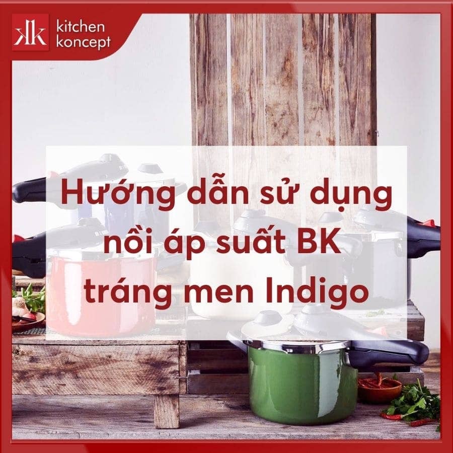 Hướng dẫn sử dụng nồi áp suất BK tráng men Indigo