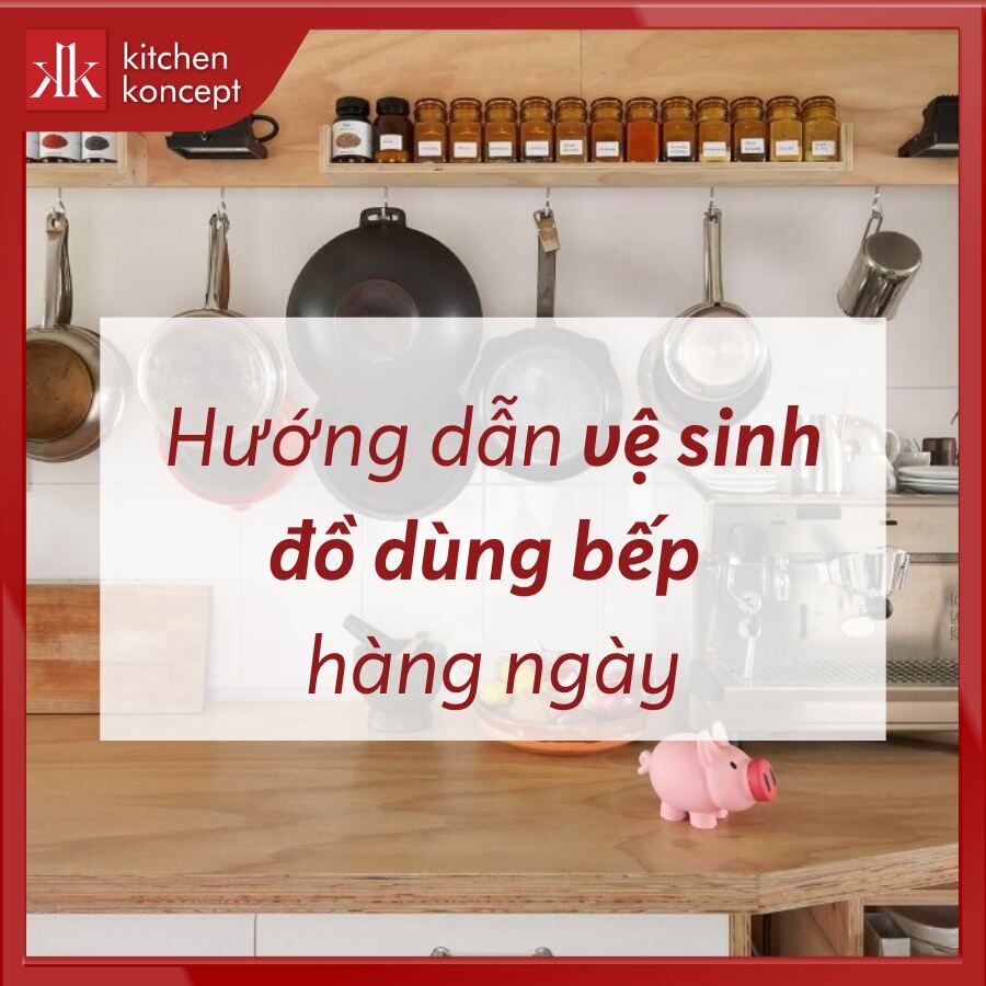 Hướng dẫn vệ sinh đồ dùng bếp sử dụng hàng ngày