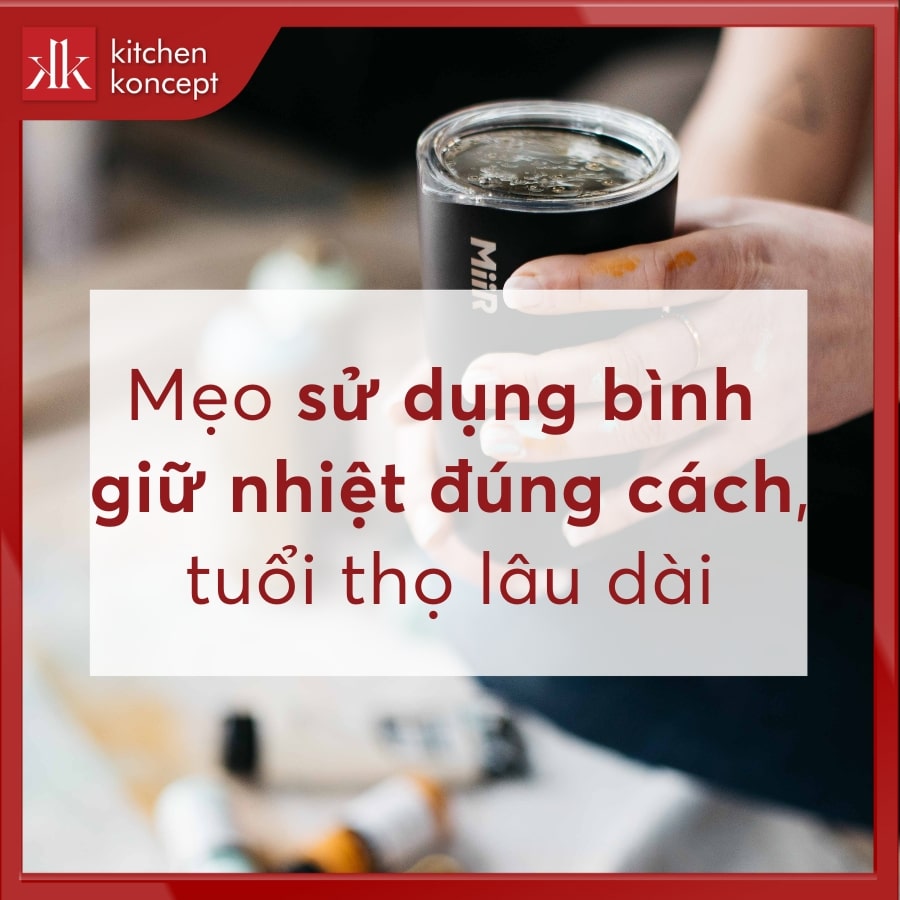 Mẹo sử dụng bình giữ nhiệt đúng cách, tuổi thọ lâu dài