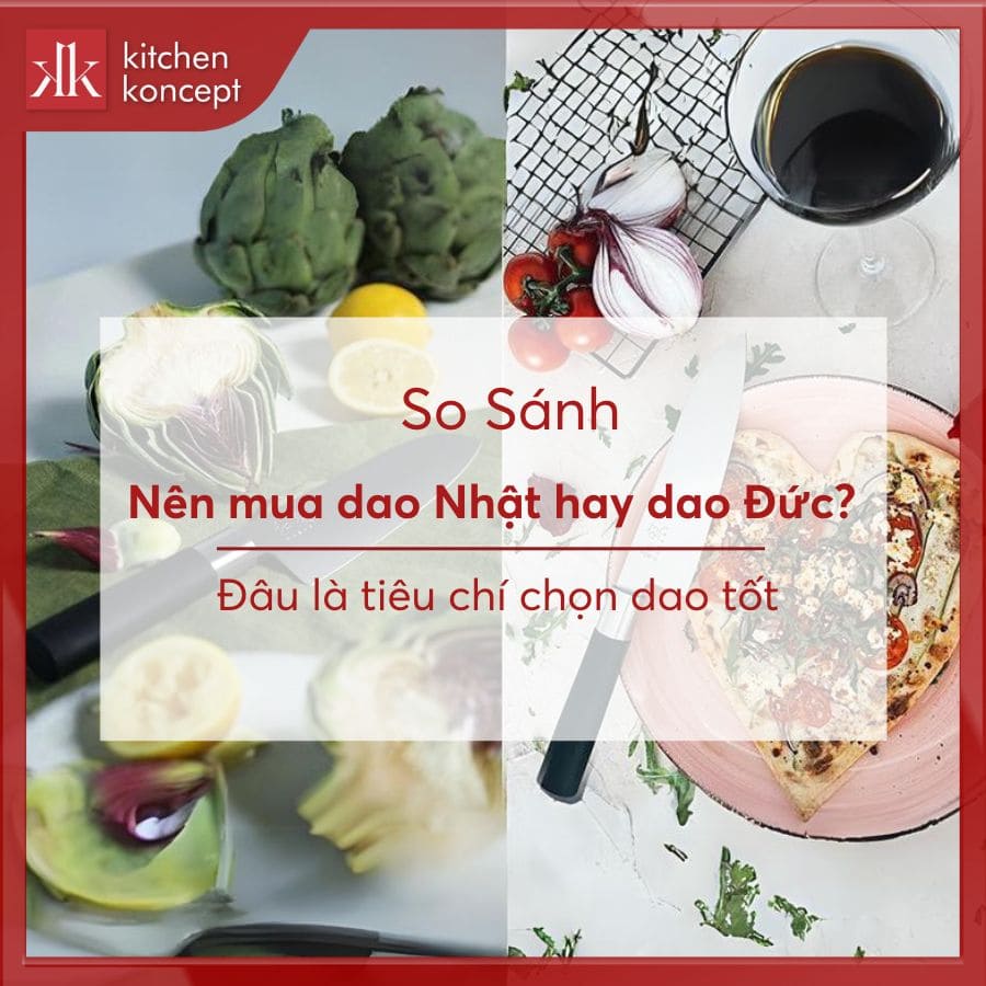 Nên mua dao Nhật hay dao Đức? Đâu là tiêu chí chọn dao tốt?