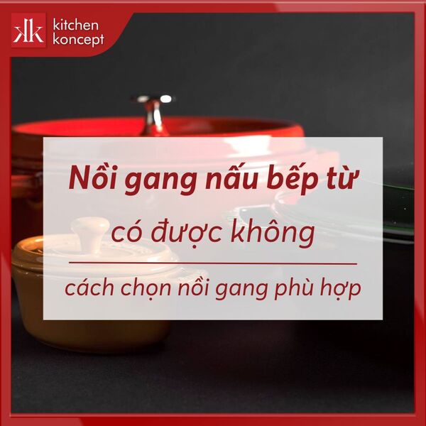 Nồi gang nấu bếp từ được không? Thương hiệu tốt nhất