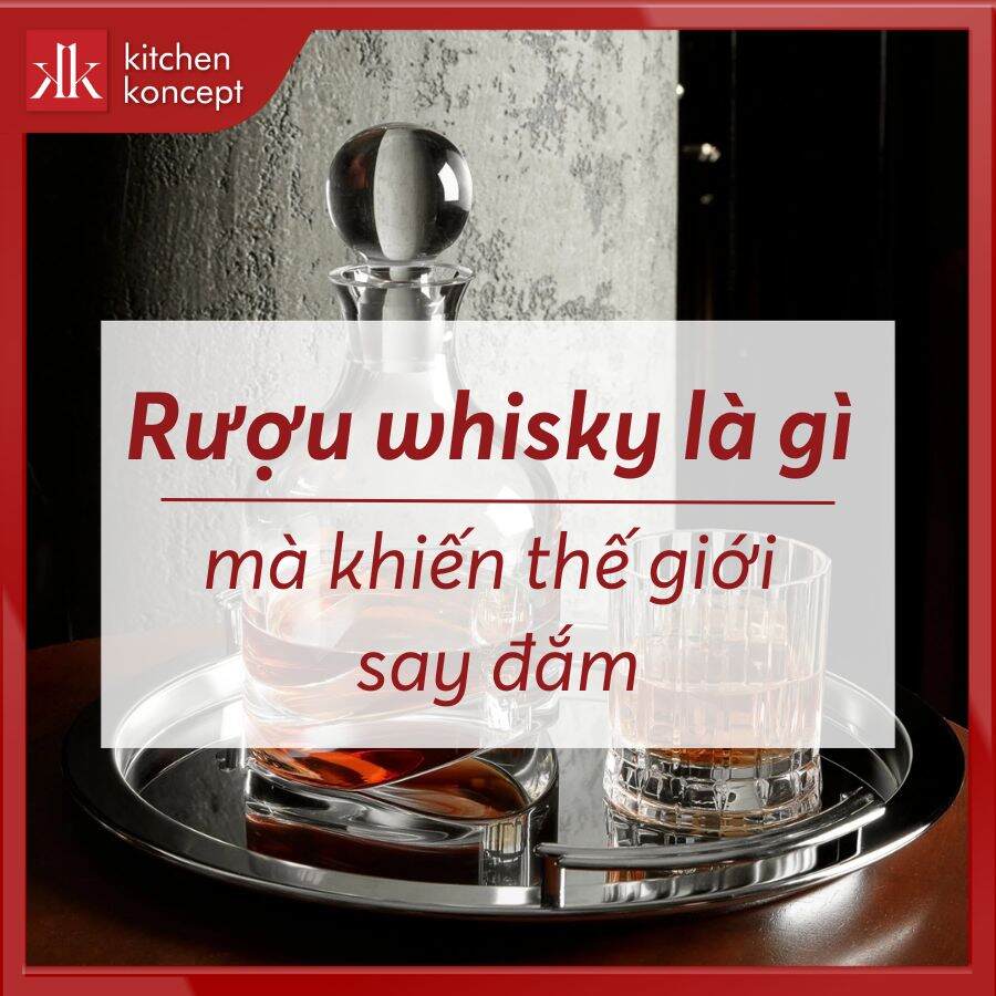 Rượu whisky là gì mà khiến thế giới say đắm