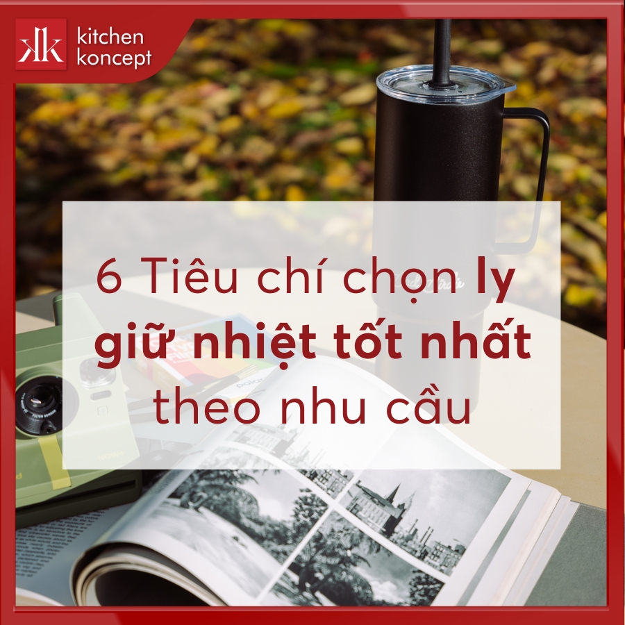 6 Tiêu chí chọn ly giữ nhiệt tốt nhất theo nhu cầu cần nhớ