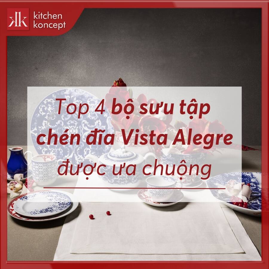 Top 4 bộ sưu tập chén đĩa Vista Alegre được ưa chuộng
