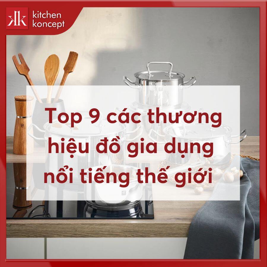 Top 9 các thương hiệu đồ gia dụng nổi tiếng thế giới