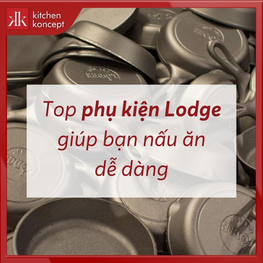 Top phụ kiện Lodge giúp bạn nấu ăn dễ dàng