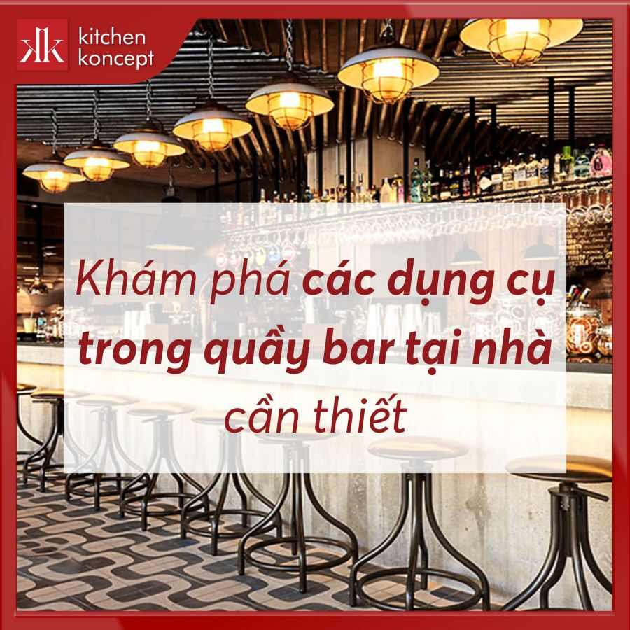 Khám phá các dụng cụ trong quầy bar tại nhà