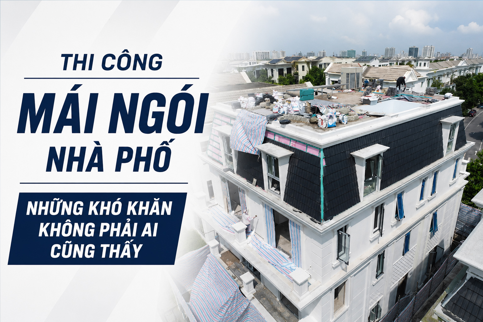 Thi công mái ngói nhà phố – Những khó khăn không phải ai cũng thấy