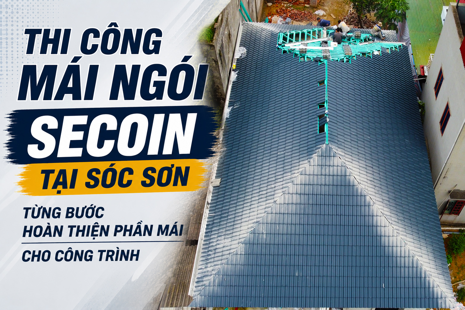 Thi Công Mái Ngói Secoin Tại Sóc Sơn – Từng Bước Hoàn Thiện Phần Mái Cho Công Trình