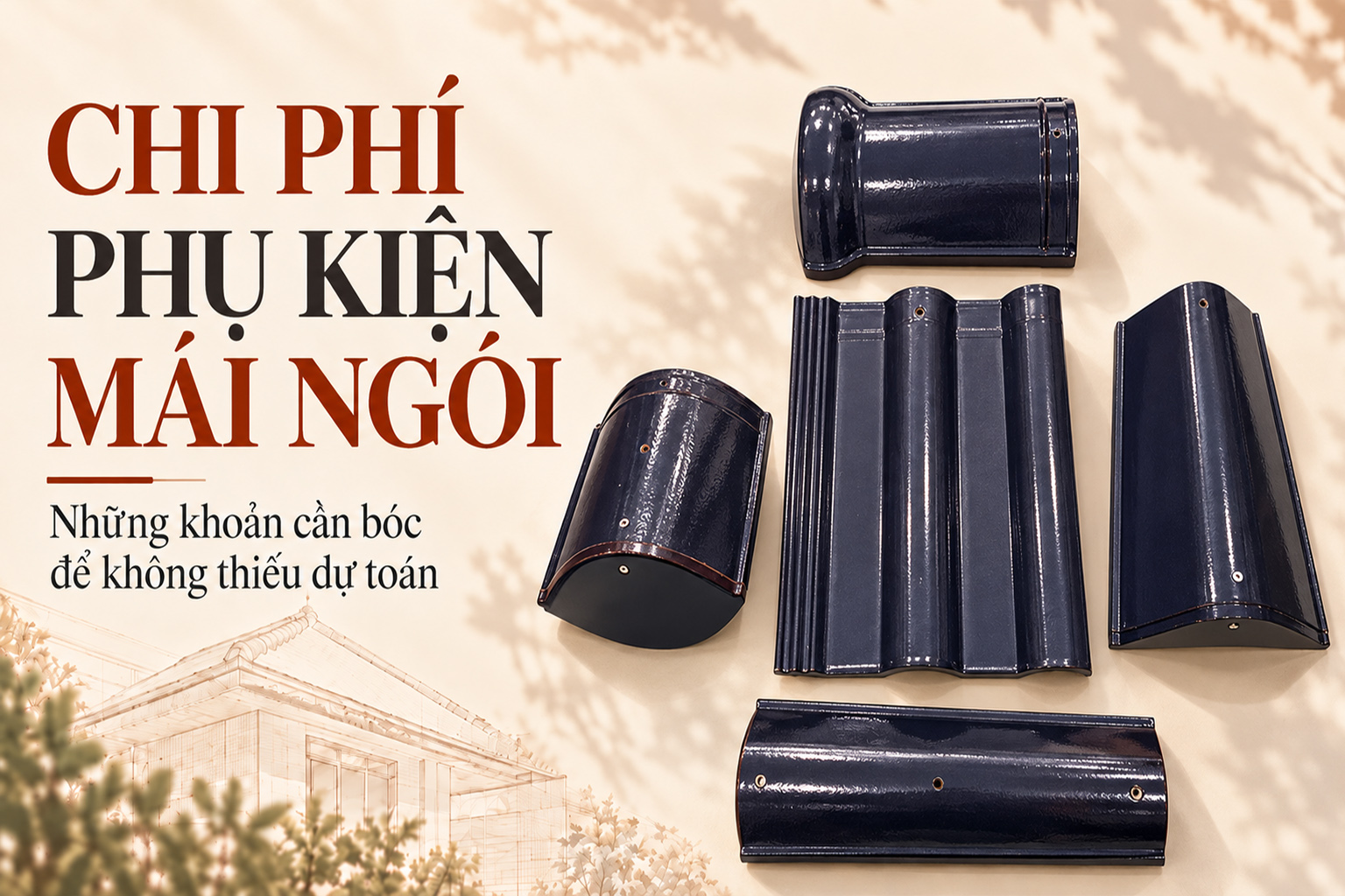 Chi phí phụ kiện mái ngói: Những khoản cần bóc để không thiếu dự toán