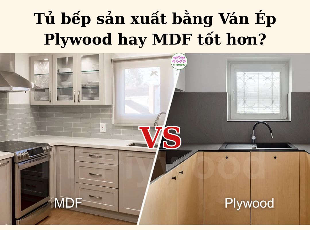 So sánh Tủ bếp Plywood vs MDF: Loại nào bền hơn, đáng tiền hơn năm 2025?