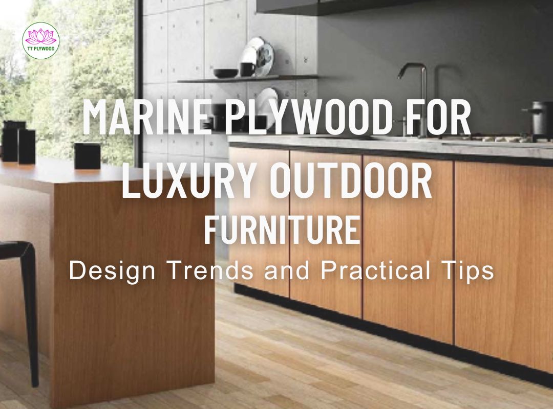 Marine Plywood for Luxury Outdoor Furniture: Design Trends and Practical Tips