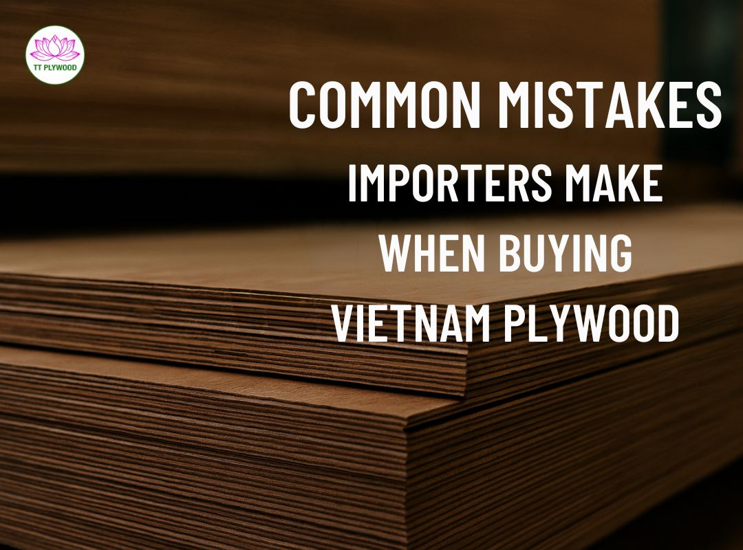 Common Mistakes Importers Make When Buying Vietnam Plywood