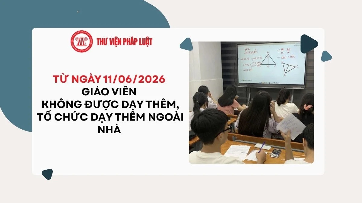 Chính thức từ ngày 11/6/2026 giáo viên không được dạy thêm, tổ chức dạy thêm ngoài nhà trường trong những trường hợp nào theo Quyết định 61?