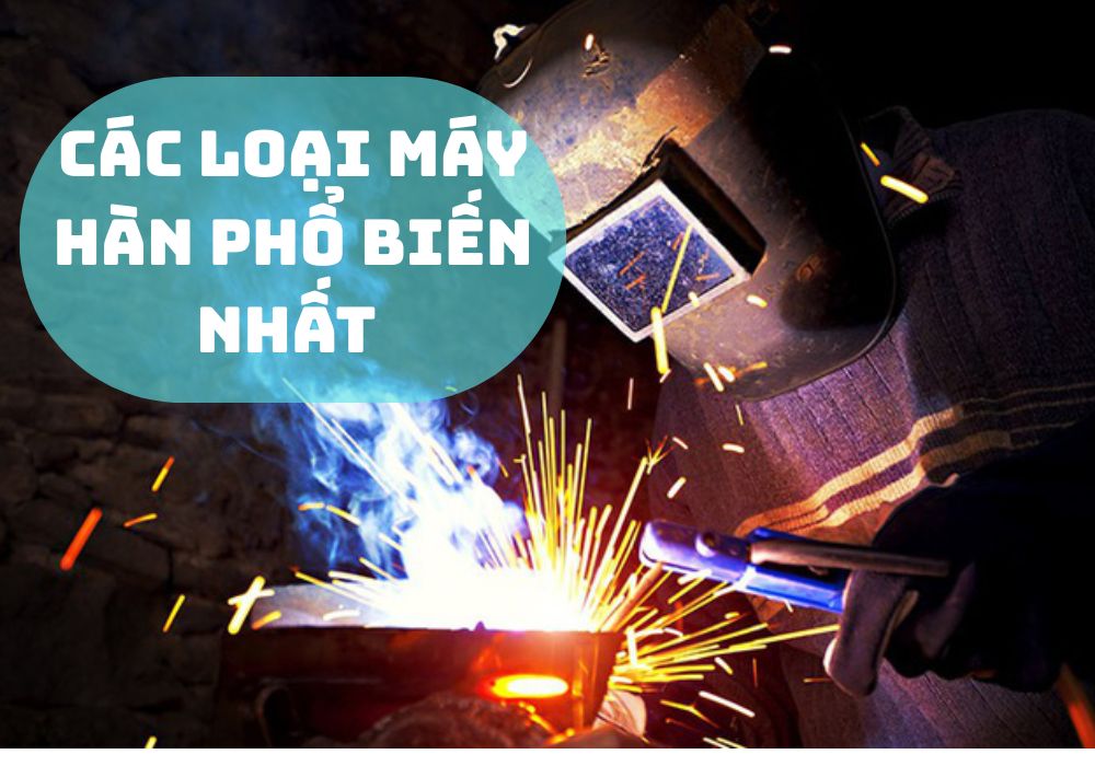 Danh Sách Các Loại Máy Hàn Phổ Biến Nhất Năm 2026
