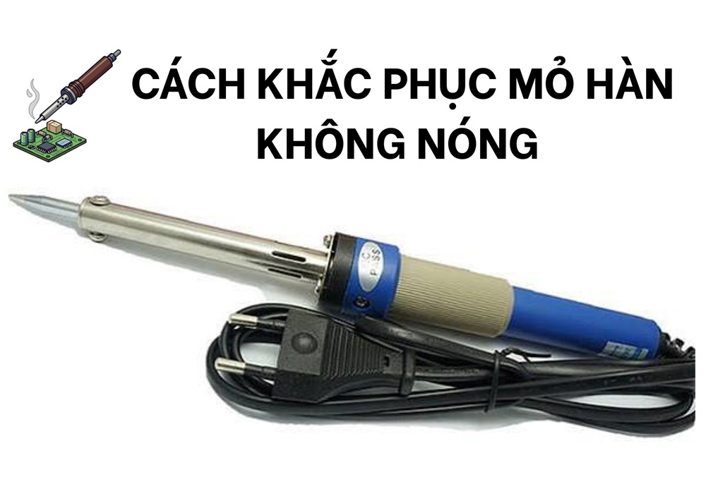 Cách Khắc Phục Mỏ Hàn Không Nóng Hiệu Quả, Dễ Thực Hiện Tại Nhà
