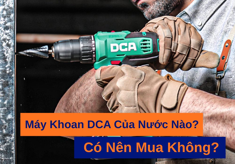 Máy Khoan DCA Của Nước Nào? Có Nên Mua Không?