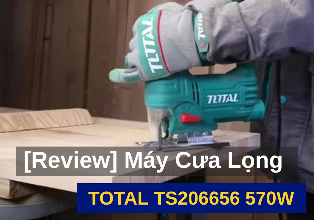 [Review] Máy Cưa Lọng 570W TOTAL TS206656