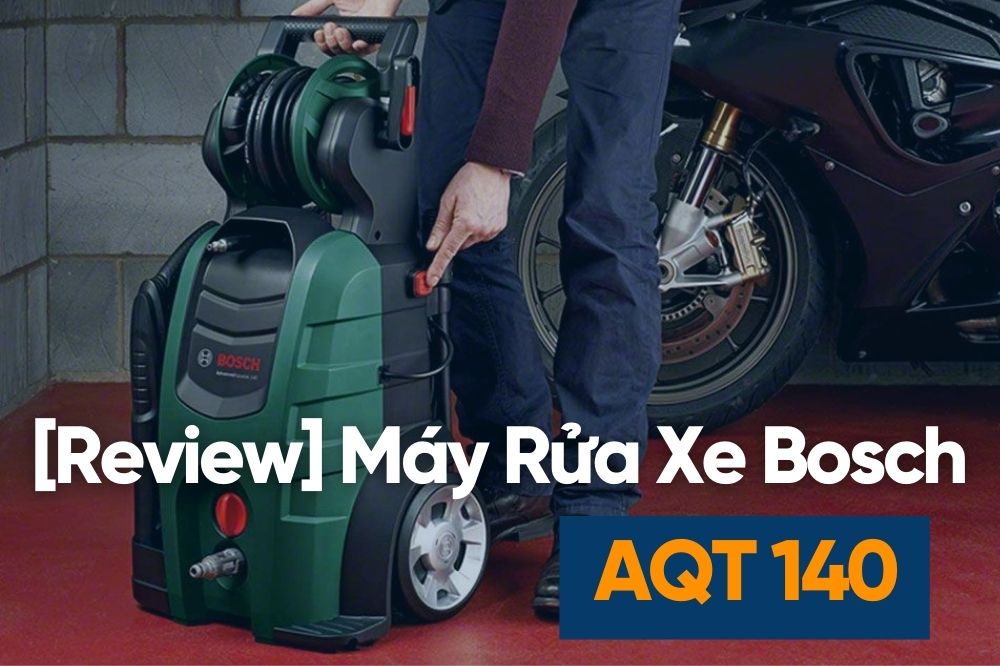 [Review] Máy Rửa Xe Lõi Đồng Bosch AQT 140 – Áp Lực 143 Bar, Nhỏ Gọn