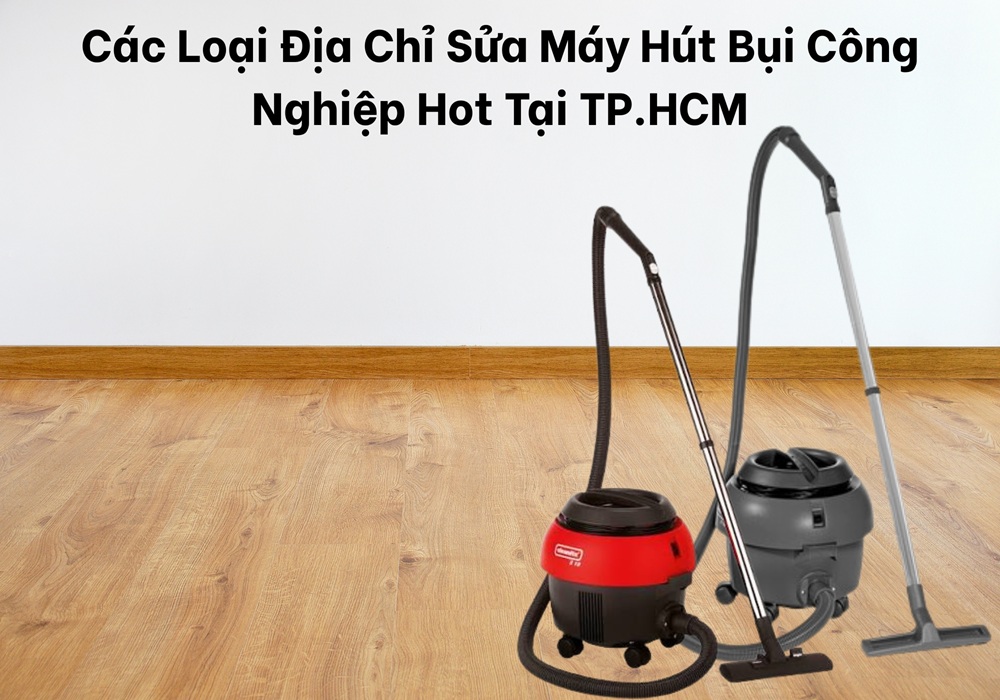 Các địa chỉ sửa máy hút bụi công nghiệp hot tại tp.hcm