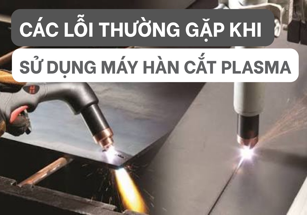 các lỗi thường gặp khi sử dụng máy hàn cắt plasma