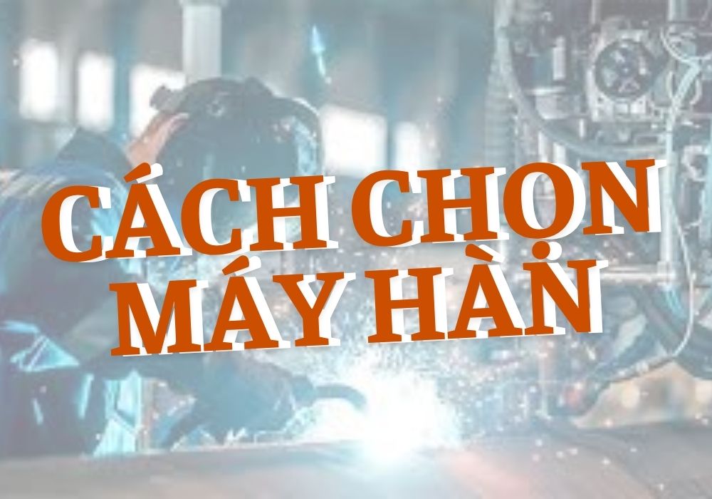 cách chọn mua máy hàn